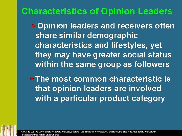 Characteristics of Opinion Leaders Opinion leaders and receivers often share similar demographic characteristics and