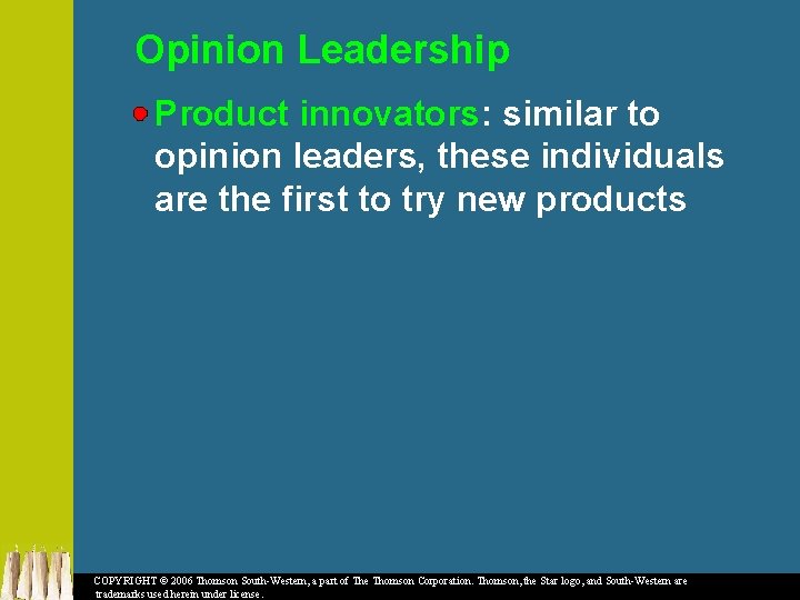 Opinion Leadership Product innovators: similar to opinion leaders, these individuals are the first to