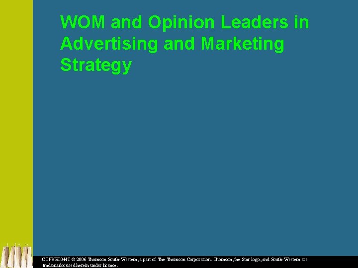 WOM and Opinion Leaders in Advertising and Marketing Strategy COPYRIGHT © 2006 Thomson South-Western,