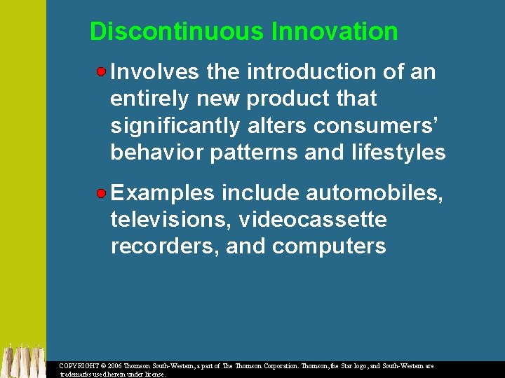 Discontinuous Innovation Involves the introduction of an entirely new product that significantly alters consumers’