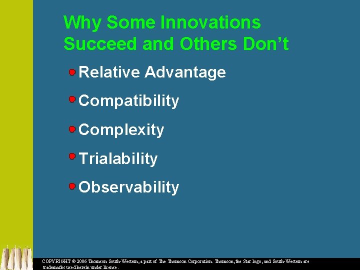Why Some Innovations Succeed and Others Don’t Relative Advantage Compatibility Complexity Trialability Observability COPYRIGHT