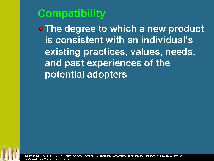 Compatibility The degree to which a new product is consistent with an individual’s existing