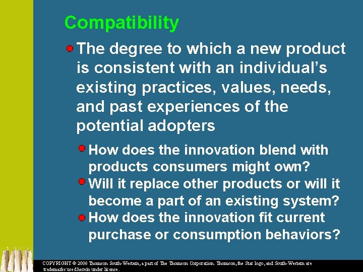 Compatibility The degree to which a new product is consistent with an individual’s existing