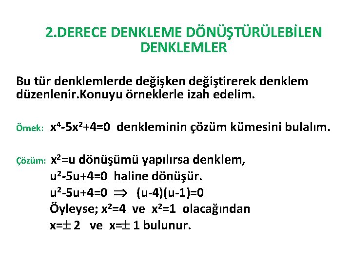 2. DERECE DENKLEME DÖNÜŞTÜRÜLEBİLEN DENKLEMLER Bu tür denklemlerde değişken değiştirerek denklem düzenlenir. Konuyu örneklerle