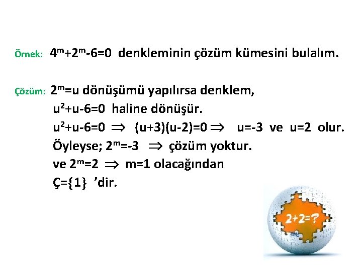 Örnek: 4 m+2 m-6=0 denkleminin çözüm kümesini bulalım. Çözüm: 2 m=u dönüşümü yapılırsa denklem,