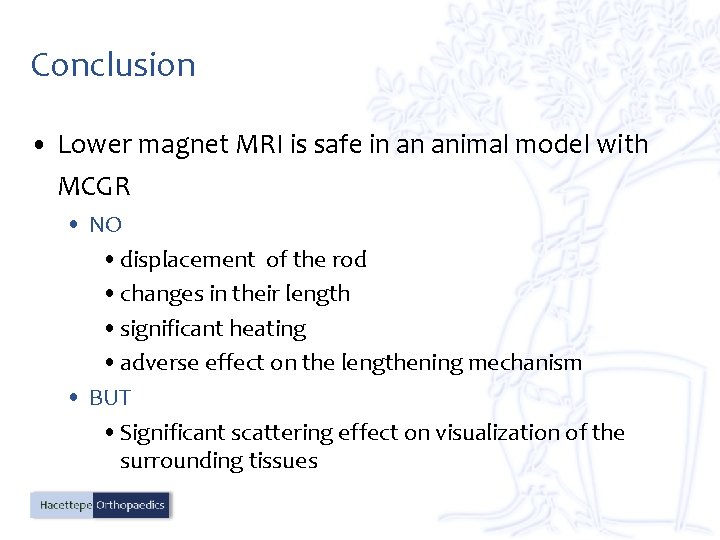 Conclusion • Lower magnet MRI is safe in an animal model with MCGR •