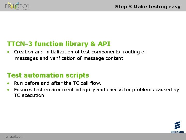 Step 3 Make testing easy TTCN-3 function library & API • Creation and initialization