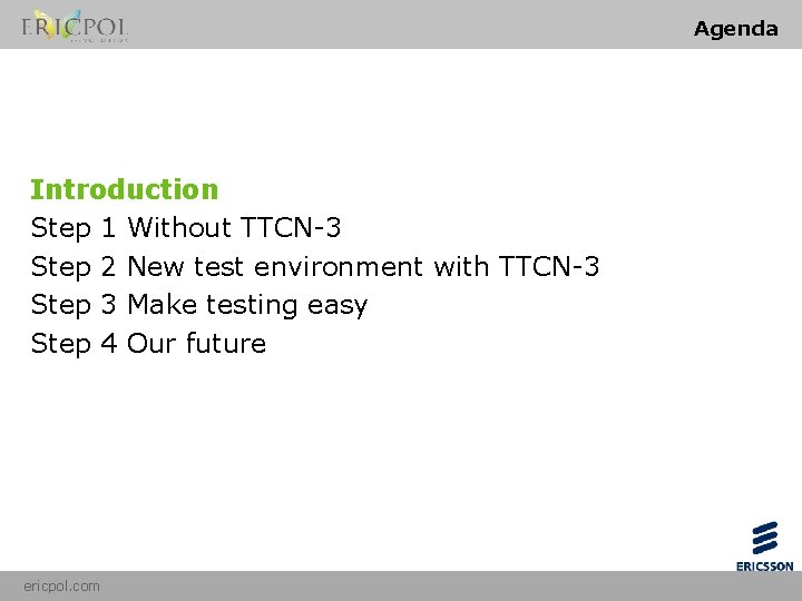 Agenda Introduction Step 1 Without TTCN-3 Step 2 New test environment with TTCN-3 Step