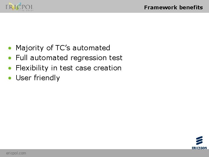 Framework benefits • • Majority of TC’s automated Full automated regression test Flexibility in