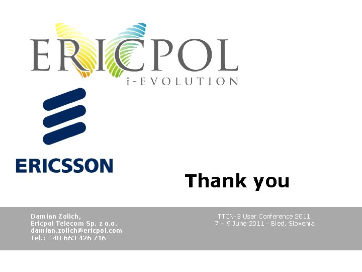 Thank you Damian Zolich, Ericpol Telecom Sp. z o. o. damian. zolich@ericpol. com Tel.