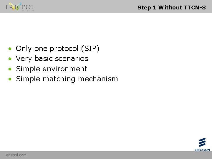 Step 1 Without TTCN-3 • • Only one protocol (SIP) Very basic scenarios Simple