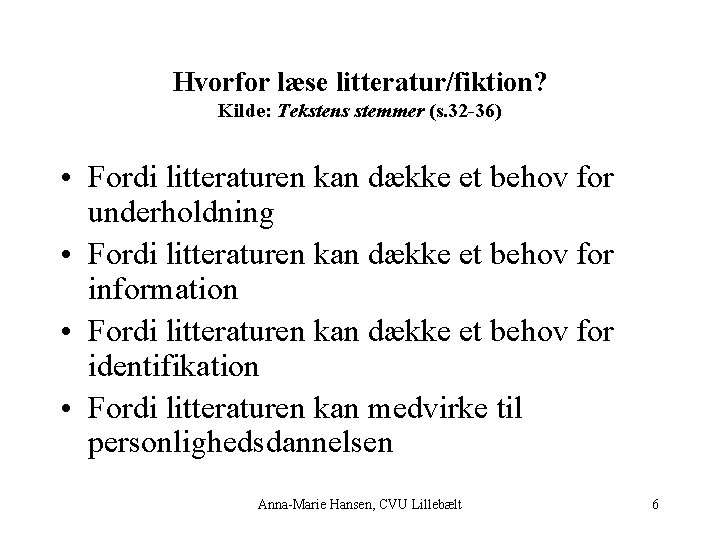 Hvorfor læse litteratur/fiktion? Kilde: Tekstens stemmer (s. 32 -36) • Fordi litteraturen kan dække