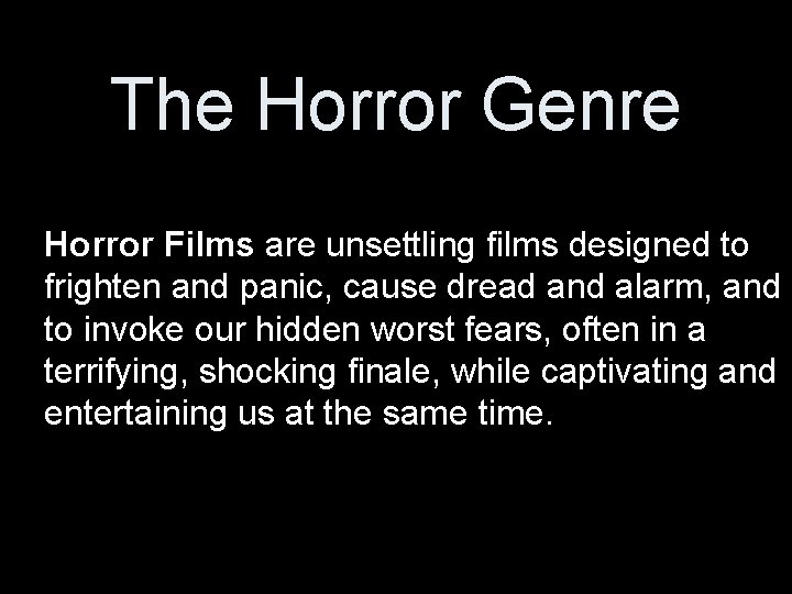 The Horror Genre Horror Films are unsettling films designed to frighten and panic, cause