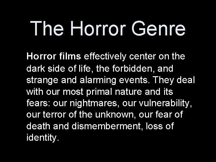 The Horror Genre Horror films effectively center on the dark side of life, the