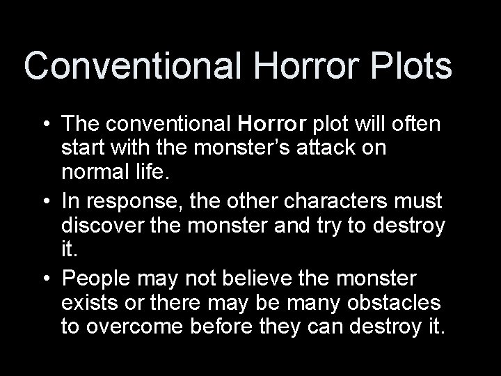 Conventional Horror Plots • The conventional Horror plot will often start with the monster’s