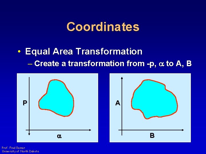 Coordinates • Equal Area Transformation – Create a transformation from -p, a to A,