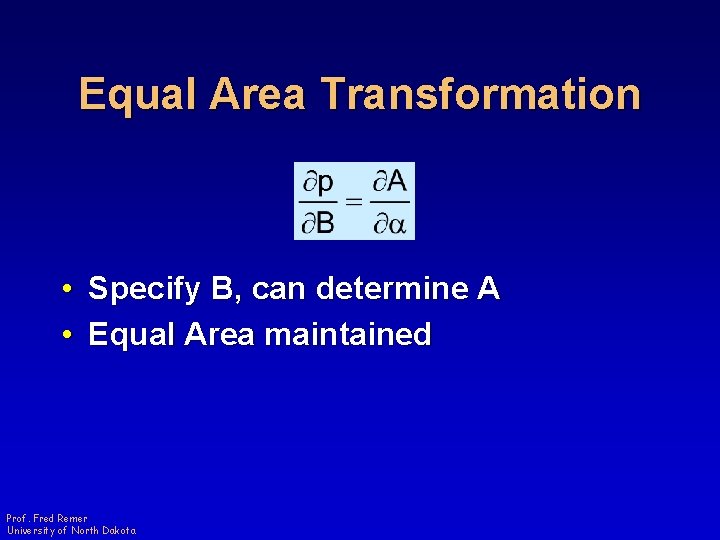 Equal Area Transformation • Specify B, can determine A • Equal Area maintained Prof.