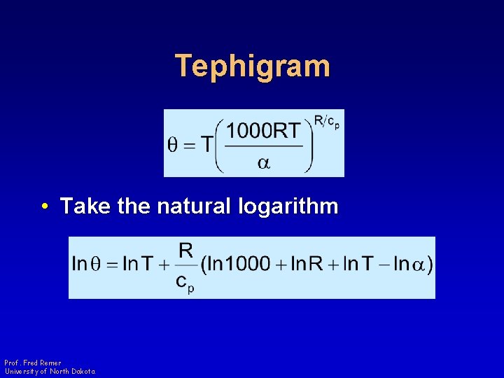 Tephigram • Take the natural logarithm Prof. Fred Remer University of North Dakota 