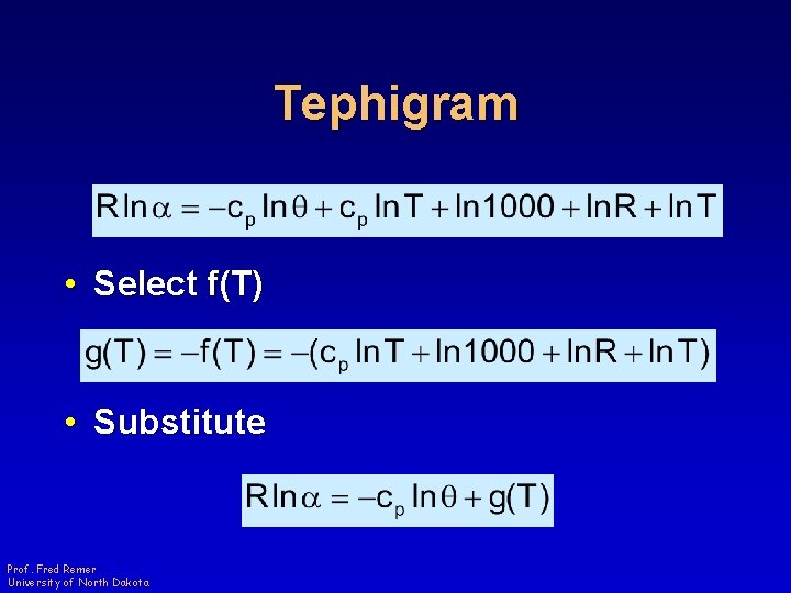 Tephigram • Select f(T) • Substitute Prof. Fred Remer University of North Dakota 