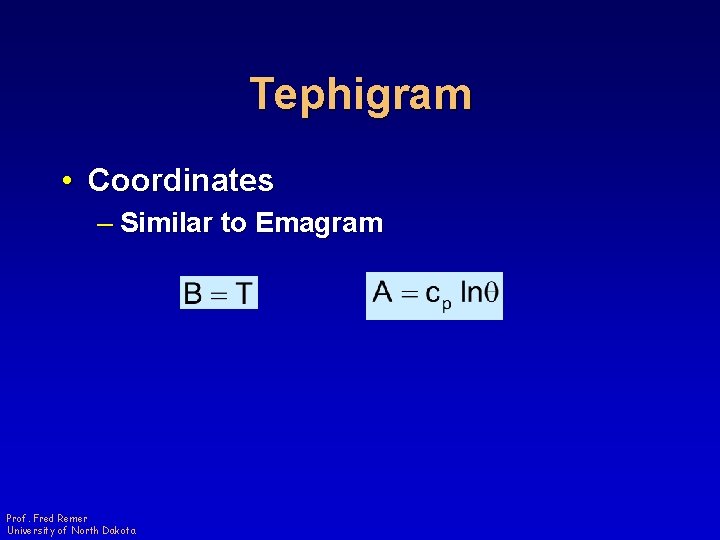 Tephigram • Coordinates – Similar to Emagram Prof. Fred Remer University of North Dakota