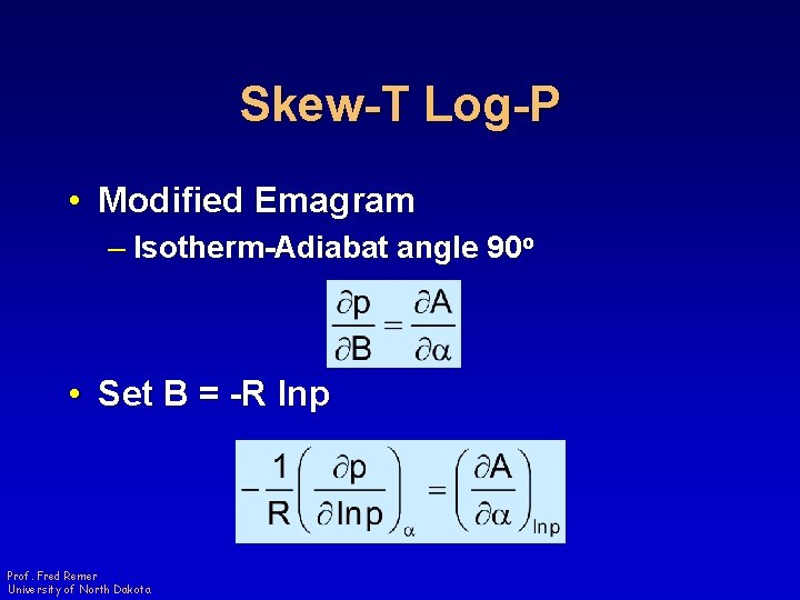 Skew-T Log-P • Modified Emagram – Isotherm-Adiabat angle 90 o • Set B =