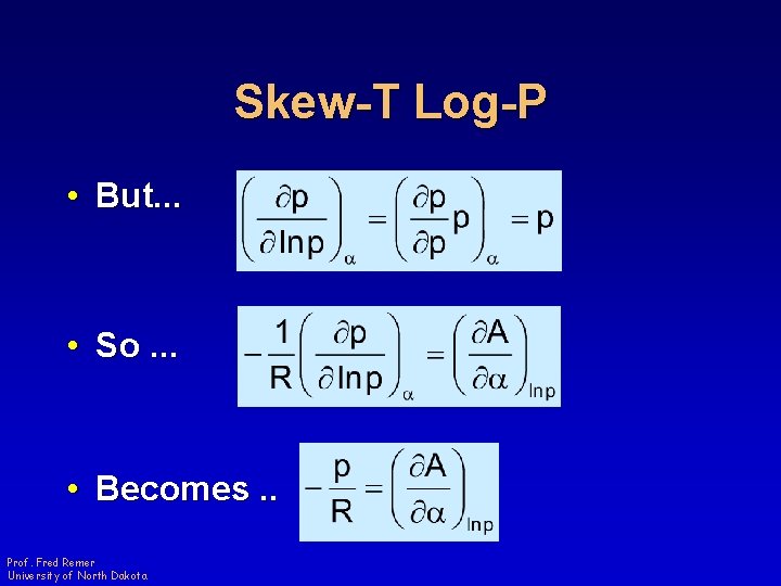 Skew-T Log-P • But. . . • So. . . • Becomes. . Prof.