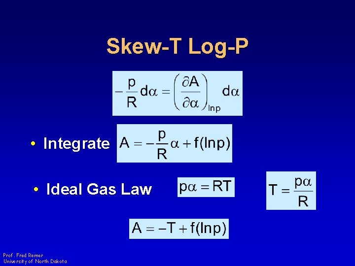 Skew-T Log-P • Integrate • Ideal Gas Law Prof. Fred Remer University of North