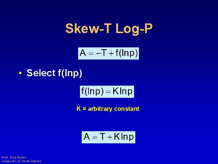 Skew-T Log-P • Select f(lnp) K = arbitrary constant Prof. Fred Remer University of