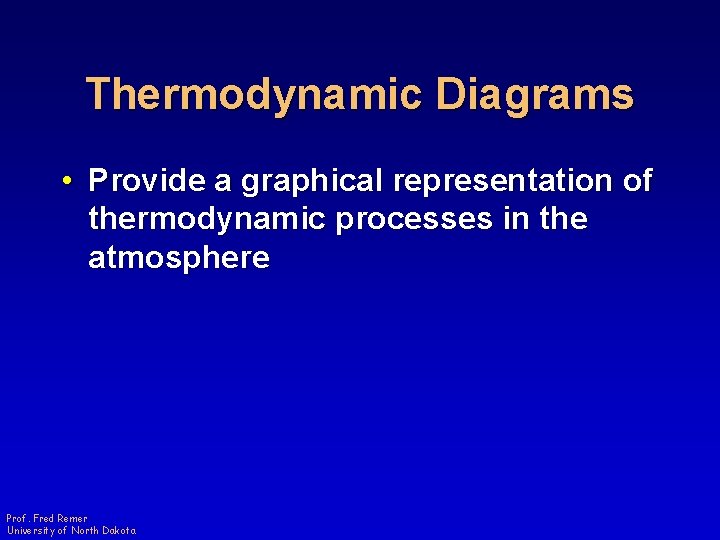 Thermodynamic Diagrams • Provide a graphical representation of thermodynamic processes in the atmosphere Prof.