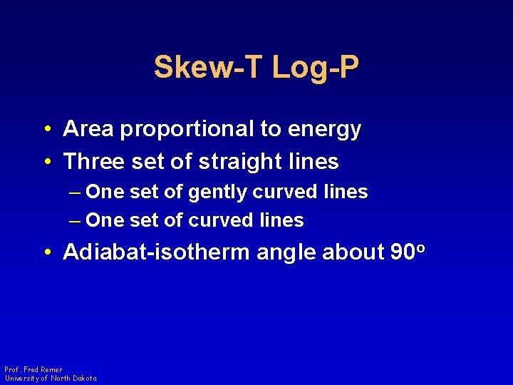 Skew-T Log-P • Area proportional to energy • Three set of straight lines –