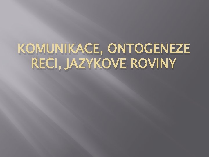 KOMUNIKACE, ONTOGENEZE ŘEČI, JAZYKOVÉ ROVINY 