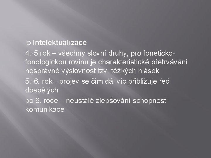  Intelektualizace 4. -5 rok – všechny slovní druhy, pro fonetickofonologickou rovinu je charakteristické