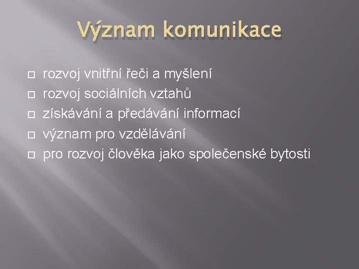 Význam komunikace rozvoj vnitřní řeči a myšlení rozvoj sociálních vztahů získávání a předávání informací