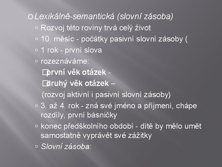  Lexikálně-semantická (slovní zásoba) Rozvoj této roviny trvá celý život 10. měsíc - počátky