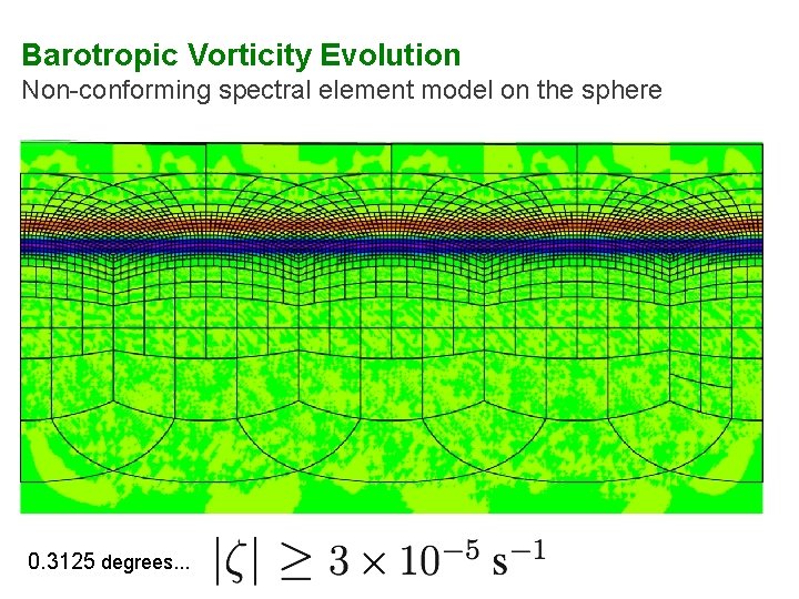 Barotropic Vorticity Evolution Non-conforming spectral element model on the sphere 0. 3125 degrees. .