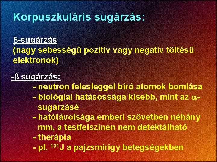 Korpuszkuláris sugárzás: -sugárzás (nagy sebességű pozitív vagy negatív töltésű elektronok) - sugárzás: - neutron