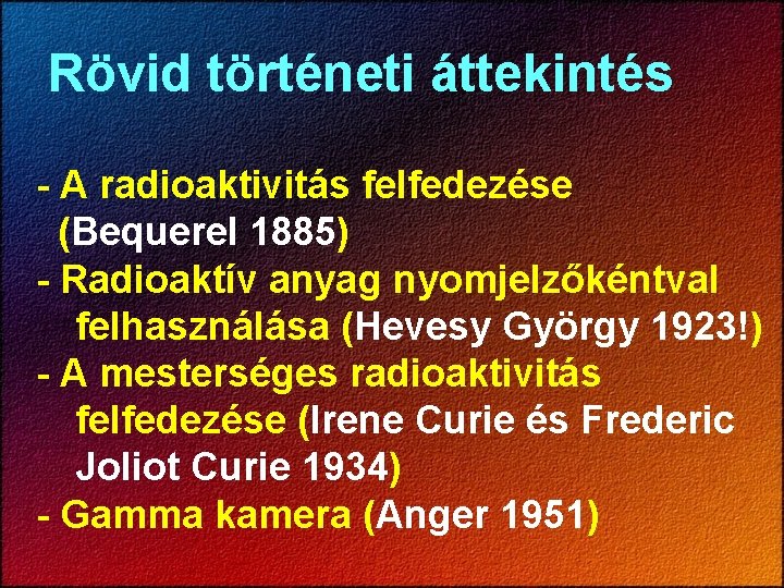 Rövid történeti áttekintés - A radioaktivitás felfedezése (Bequerel 1885) - Radioaktív anyag nyomjelzőkéntval felhasználása