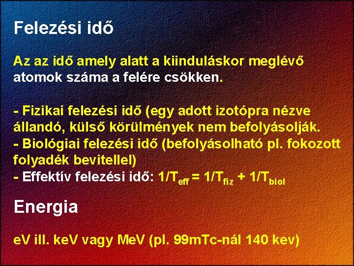 Felezési idő Az az idő amely alatt a kiinduláskor meglévő atomok száma a felére