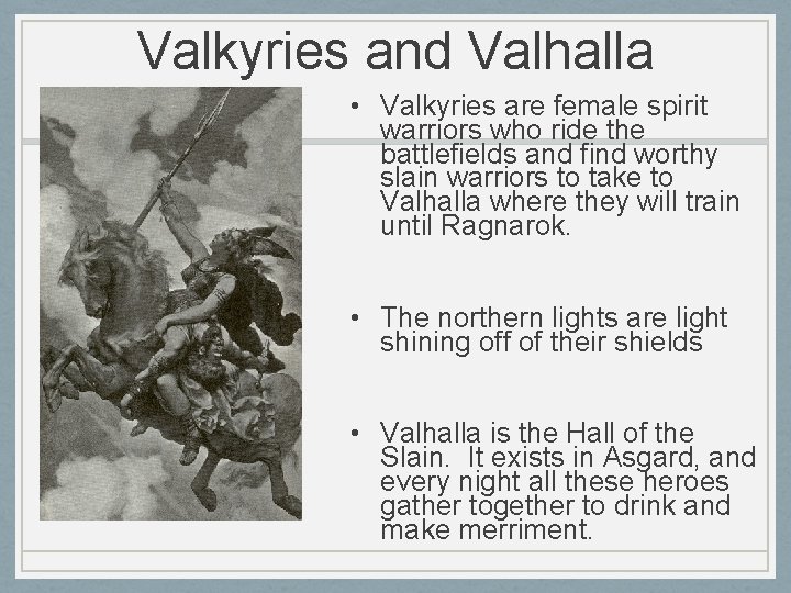 Valkyries and Valhalla • Valkyries are female spirit warriors who ride the battlefields and