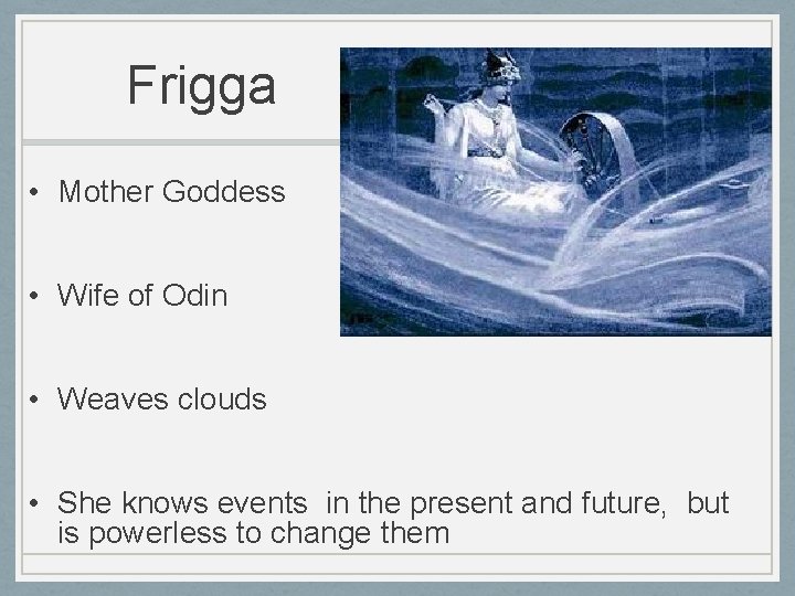 Frigga • Mother Goddess • Wife of Odin • Weaves clouds • She knows