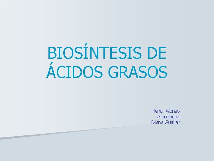 BIOSÍNTESIS DE ÁCIDOS GRASOS Henar Alonso Ana García Diana Guallar 