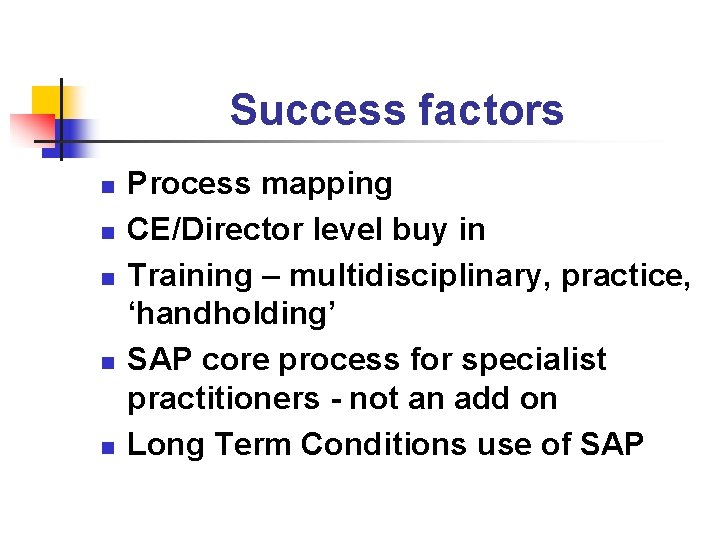 Success factors n n n Process mapping CE/Director level buy in Training – multidisciplinary,