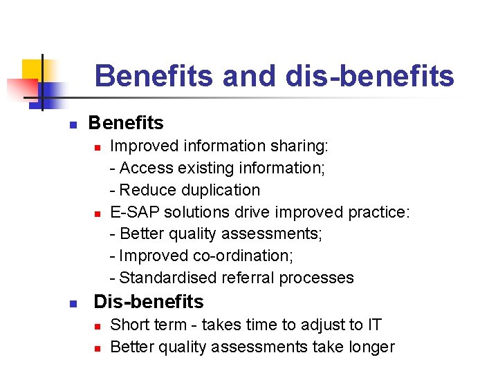 Benefits and dis-benefits n Benefits n n n Improved information sharing: - Access existing