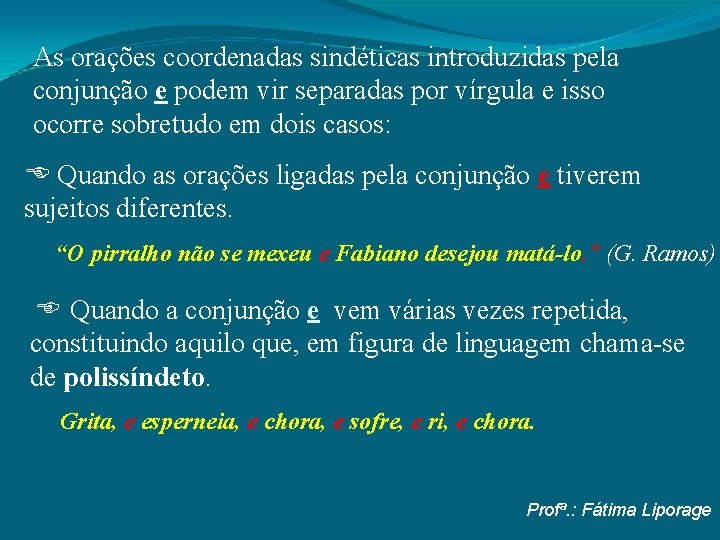 As orações coordenadas sindéticas introduzidas pela conjunção e podem vir separadas por vírgula e