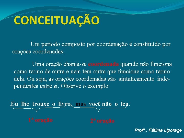 CONCEITUAÇÃO Um período composto por coordenação é constituído por orações coordenadas. Uma oração chama-se