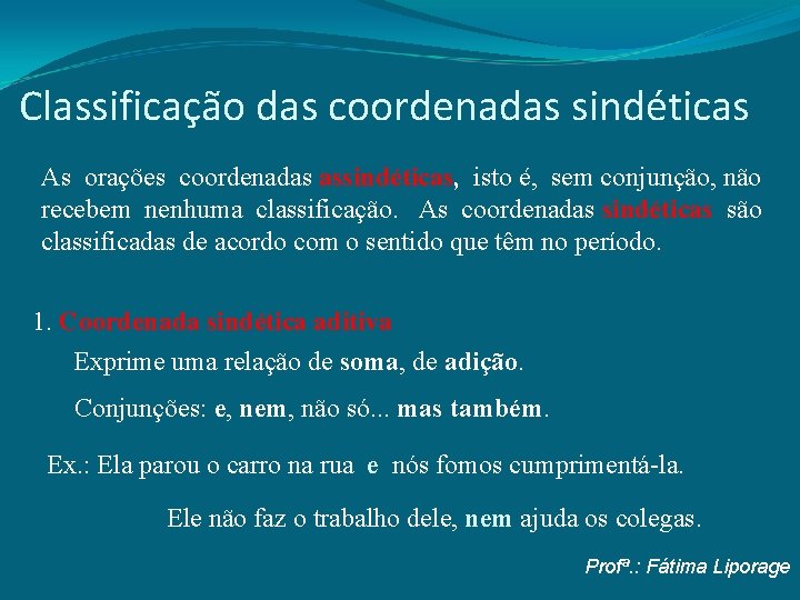 Classificação das coordenadas sindéticas As orações coordenadas assindéticas, isto é, sem conjunção, não recebem