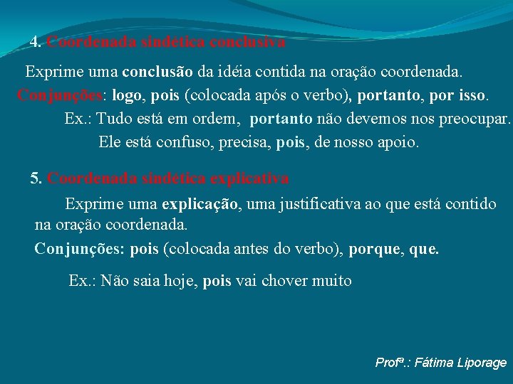 4. Coordenada sindética conclusiva Exprime uma conclusão da idéia contida na oração coordenada. Conjunções: