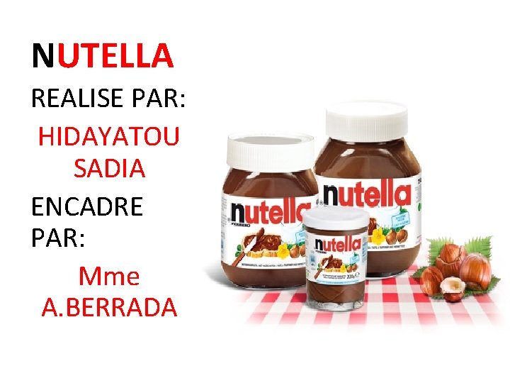 NUTELLA REALISE PAR: HIDAYATOU SADIA ENCADRE PAR: Mme A. BERRADA 