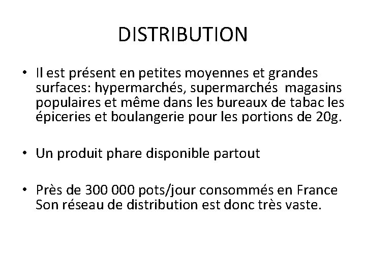 DISTRIBUTION • Il est présent en petites moyennes et grandes surfaces: hypermarchés, supermarchés magasins