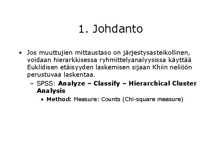 1. Johdanto • Jos muuttujien mittaustaso on järjestysasteikollinen, voidaan hierarkkisessa ryhmittelyanalyysissa käyttää Euklidisen etäisyyden
